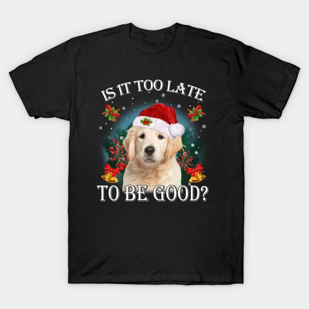 Santa Golden Retriever Christmas Is It Too Late To Be Good T-Shirt by TATTOO project